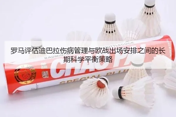 罗马评估迪巴拉伤病管理与欧战出场安排之间的长期科学平衡策略